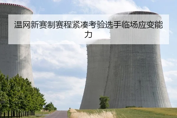 温网新赛制赛程紧凑考验选手临场应变能力（XKSPORTS）